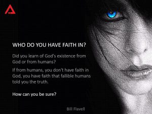Who do you have faith in, God or man? If man, how do you know it's true? If God, how do know it's God?